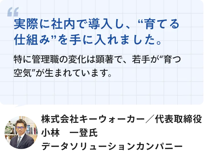 株式会社キーウォーカー 代表取締役 小林一登氏「実際に社内で導入し、育てる仕組みを手に入れました。特に管理職の変化は顕著で、若手が育つ空気が生まれています。」